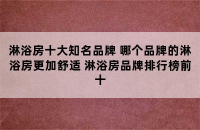 淋浴房十大知名品牌 哪个品牌的淋浴房更加舒适 淋浴房品牌排行榜前十